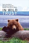 In Wild Trust : Larry Aumiller's 30 Years Among the McNeil River Brown Bears,...