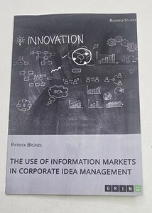 DIE NUTZUNG VON INFORMATIONSMÄRKTEN IM UNTERNEHMENSIDEENMANAGEMENT, PATRICK BRUNDL - Bild 1 von 2