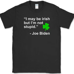 JOE BIDEN I May Be Irish QUOTE T-Shirt Funny St Patricks Day Political Trump Tee - Picture 1 of 20