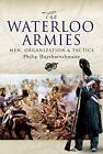 The Waterloo Armies: Men, Organization and Tactics Philip Haythornthwaite