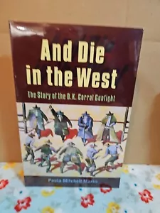 AND DIE IN THE WEST: THE STORY OF THE O.K. CORRAL GUNFIGHT By Paula Mitchell - Picture 1 of 3