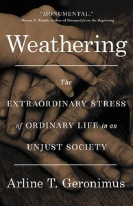 Weathering: The Extraordinary Stress of Ordinary Life in an Unjust Society - Picture 1 of 1
