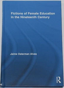 FEMALE EDUCATION FICTIONS Nineteenth Century HARDBACK Gender History Jaime Alves - Imagen 1 de 1