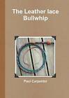 The Leather Lace Bullwhip by Carpenter, Paul, Like New Used, Free P&P in the UK