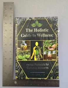 The Holistic Guide to Wellness Herbal Protocols for Common Aliments, Brand New! - Bild 1 von 2