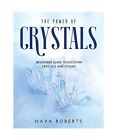 The Power Of Crystals: Beginners Guide To Discover Crystals And Stones