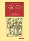 Typographical Antiquities Or The History Of Printing In England Scotland And