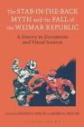 The Stab-in-the-Back Myth and the Fall of the Weimar Republic: A History in Docu