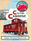 C Is For Caboose: Riding The Rails Fr..., Tracy N. Todd