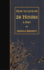 Arnold Bennett How to Live on 24 Hours a Day (Paperback)