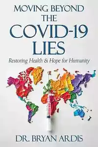 Moving Beyond the COVID-19 Lies – Dr. Bryan Ardis New Paperback Medical Freedom - Picture 1 of 1