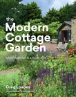 Modern Cottage Garden, The: A Fresh Approach to a Classic Style by Greg Loades