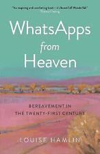 WhatsApps from Heaven Bereavement in the Twenty-first Century by Louise Hamlin