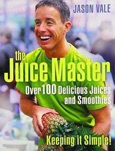 THE JUICE MASTER KEEPING IT SIMPLE: OVER 100 DELICIOUS JUICES AND SMOOTHIES By