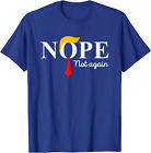 NOPE !!! Not Again Funny Sarcastic Trump Statement USA Unisex T-Shirt Gift S-4XL
