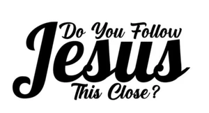 DO YOU FOLLOW JESUS THIS CLOSE? VINYL DECAL STICKER CAR REAR WINDOW CHRISTIAN - Picture 1 of 2