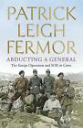 Leigh Fermor, Patrick : Abducting a General: The Kreipe Operatio Amazing Value