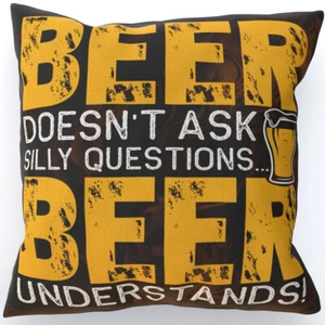Beer Doesn't Ask Silly Questions...Beer Understands! Cushion, Double-Sided, Gift - Picture 1 of 7
