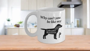 Labrador Retriever Mug Gift - Why Can't you be like my Labrador Retriever Mug - Picture 1 of 5