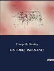 Les Rou?s innocents un roman de Th?ophile Gautier by Gautier 9791041976331