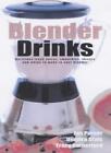 Blender Drinks: Delicious Fresh Juices, Smoothies, Shakes and Whips to Make in,