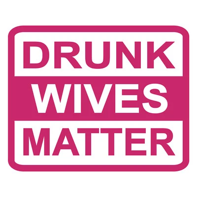 Drunk Wives Matter Vinyl Decal Sticker for Jeep Yeti Tumbler Cadillac SUV iPhone - Image 1 of 2