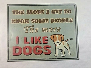 Metal Wall Decor Sign "The more I Get to know people the more like dogs" 15x12 - Picture 1 of 2