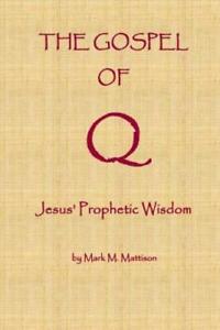 The Gospel Of Q: Jesus' Prophetic Wisdom