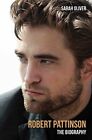 Robert Pattinson: The Biography By Sarah Oliver
