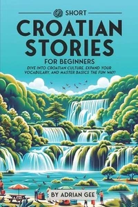 69 Short Croatian Stories for Beginners: Dive Into Croatian Culture, Expand Your - Picture 1 of 1