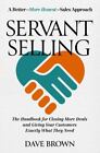 Servant Selling: The Handbook For Closing More Deals And Giving Your...