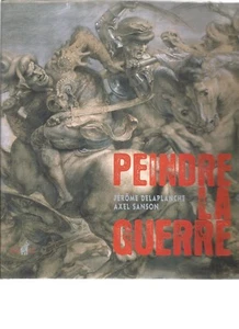 PEINDRE LA GUERRE - JEROME DELAPLANCHE - AXEL SANSON - Imagen 1 de 3