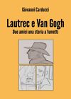 Lautrec e Van Gogh. Due amici una storia a fumetti	 di Giovanni Carducci,  2018,