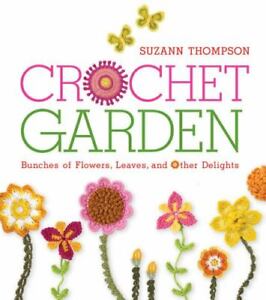 Crochet Garden: Bunches of Flowers, Leaves, and Other Delights by Thompson, Suz