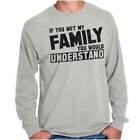 You Met Family Youd Understand Funny Gift Long Sleeve Tshirt Tee For Adults