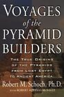 Voyages Of The Pyramid Builders: The True Origins Of The Pyramids From Lost Egyp