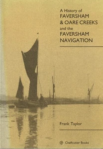 A HISTORY OF FAVERSHAM & OARE CREEKS AND THE FAVERSHAM NAVIGATION Frank Taylor. - Picture 1 of 2