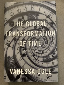 Global Transformation of Time : 1870-1950 Hardcover Vanessa Ogle - Picture 1 of 4