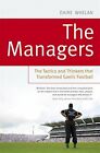 The Managers: The Tactics and Thinkers that Transformed Gael... by Whelan, Daire