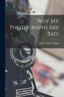 Why my Photographs are Bad; by Charles Maus Taylor (English) Paperback Book