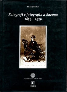 FOTOGRAFI E FOTOGRAFIA A SAVONA 1839 / 1939 di STELLATELLI MARIO - Foto 1 di 2