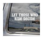 Let Those Who Ride Decide - Funny Saying Phrase Car Vinyl Decal Sticker 23010