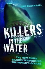 Killers in the Water - The New Super Sharks Terrorising The World's Oceans by Su