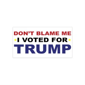 Don't Blame Me I Voted For Trump Bumper Stickers - Picture 1 of 8
