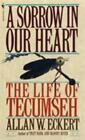 A Sorrow in Our Heart: The Life of Tecumseh by Allan W. Eckert