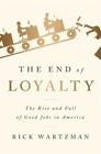 The End Of Loyalty: The Rise And Fall Of Good Jobs In America By Wartzman, Rick