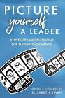 Picture Yourself a Leader: Illustrated Micro-Lessons for Navigating Change by El