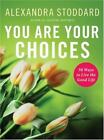 You Are Your Choices: 50 Ways to Live the Good Life by Stoddard, Alexandra , har