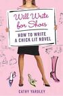 Will Write for Shoes: How to Write a Chick Lit Novel-Cathy Yardl