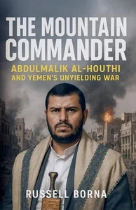 The Mountain Commander: Abdulmalik al-Houthi and Yemen's Unyielding War by Russe - Picture 1 of 1